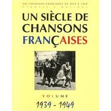 UN SIECLE DE CHANSONS FRANCAISES 1939 - 1949